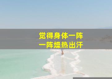 觉得身体一阵一阵燥热出汗