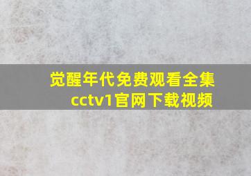 觉醒年代免费观看全集cctv1官网下载视频