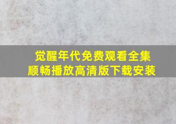 觉醒年代免费观看全集顺畅播放高清版下载安装