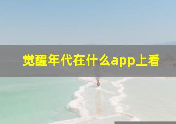 觉醒年代在什么app上看