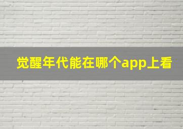 觉醒年代能在哪个app上看