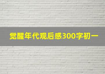 觉醒年代观后感300字初一