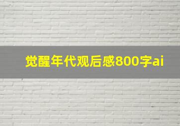 觉醒年代观后感800字ai