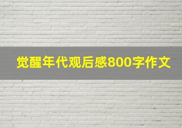 觉醒年代观后感800字作文