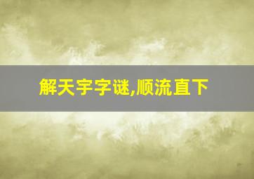 解天宇字谜,顺流直下