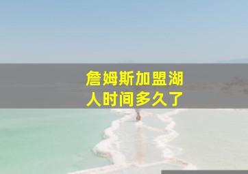 詹姆斯加盟湖人时间多久了