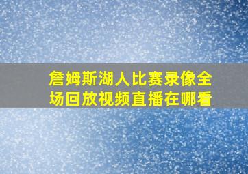 詹姆斯湖人比赛录像全场回放视频直播在哪看