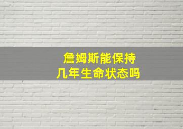 詹姆斯能保持几年生命状态吗