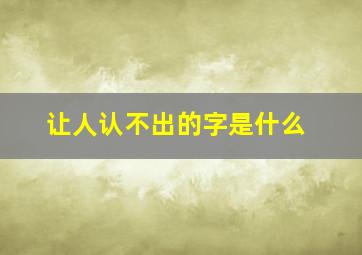 让人认不出的字是什么