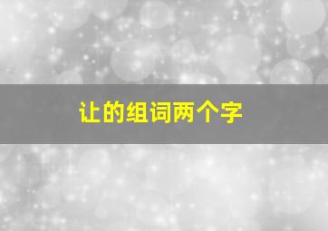 让的组词两个字