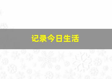 记录今日生活