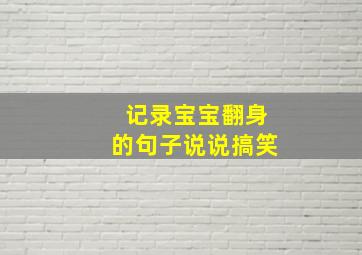 记录宝宝翻身的句子说说搞笑