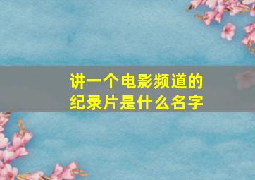 讲一个电影频道的纪录片是什么名字