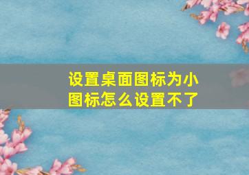 设置桌面图标为小图标怎么设置不了