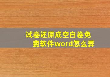 试卷还原成空白卷免费软件word怎么弄