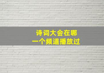 诗词大会在哪一个频道播放过