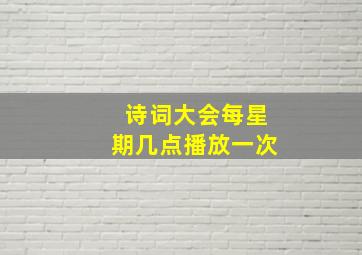 诗词大会每星期几点播放一次