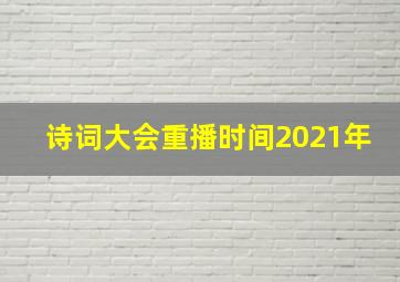 诗词大会重播时间2021年