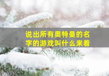 说出所有奥特曼的名字的游戏叫什么来着