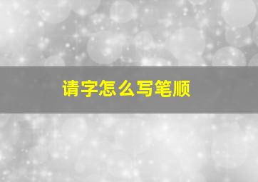 请字怎么写笔顺