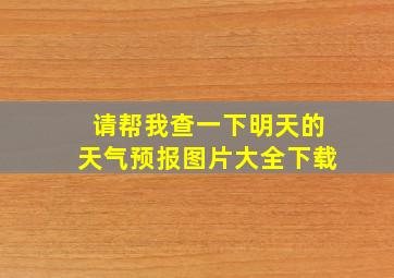 请帮我查一下明天的天气预报图片大全下载