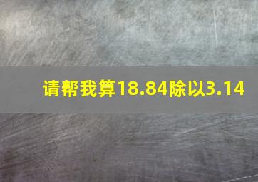 请帮我算18.84除以3.14