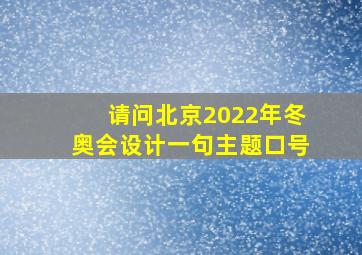 请问北京2022年冬奥会设计一句主题口号