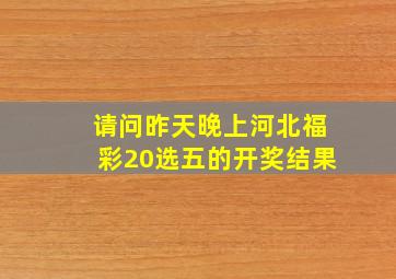 请问昨天晚上河北福彩20选五的开奖结果