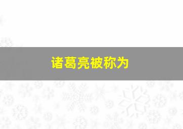 诸葛亮被称为