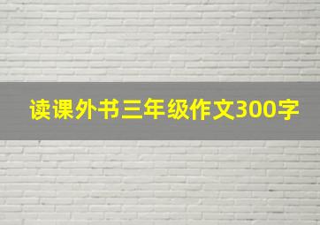 读课外书三年级作文300字