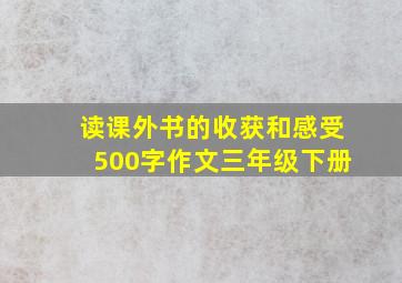 读课外书的收获和感受500字作文三年级下册