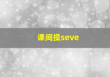 课间操seve