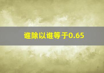 谁除以谁等于0.65