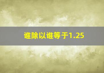 谁除以谁等于1.25