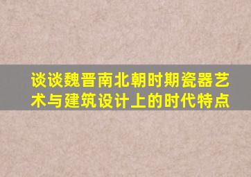 谈谈魏晋南北朝时期瓷器艺术与建筑设计上的时代特点