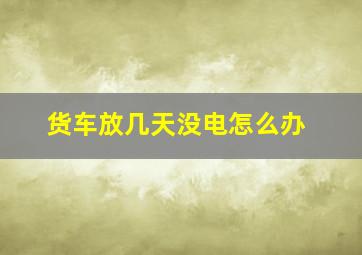 货车放几天没电怎么办