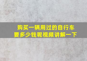 购买一辆用过的自行车要多少钱呢视频讲解一下