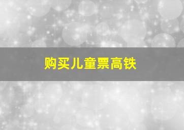 购买儿童票高铁