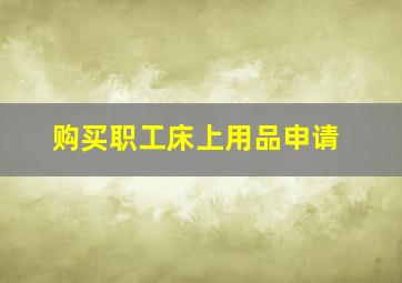 购买职工床上用品申请