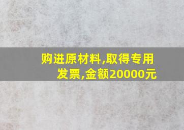 购进原材料,取得专用发票,金额20000元