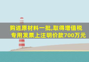 购进原材料一批,取得增值税专用发票上注明价款700万元