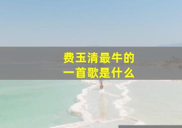 费玉清最牛的一首歌是什么