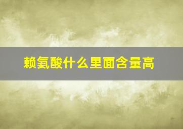 赖氨酸什么里面含量高