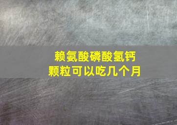 赖氨酸磷酸氢钙颗粒可以吃几个月