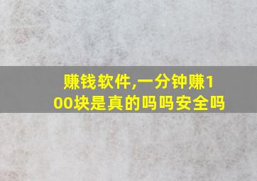 赚钱软件,一分钟赚100块是真的吗吗安全吗