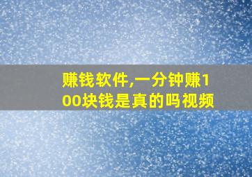 赚钱软件,一分钟赚100块钱是真的吗视频