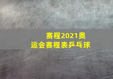 赛程2021奥运会赛程表乒乓球