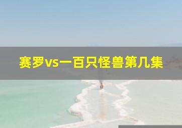 赛罗vs一百只怪兽第几集