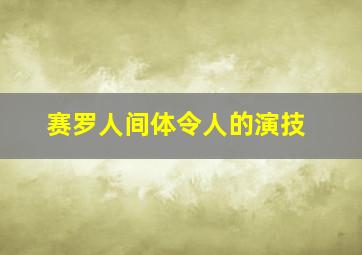 赛罗人间体令人的演技