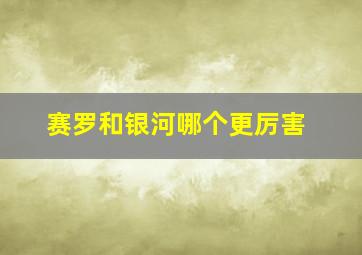 赛罗和银河哪个更厉害